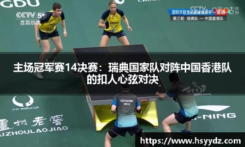 主场冠军赛14决赛：瑞典国家队对阵中国香港队的扣人心弦对决
